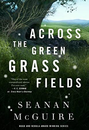 There’s No Right Way to Be a Person: Across the Green Grass Fields by Seanan McGuire