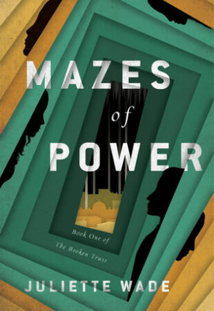 A Labyrinth You Won’t Want to Leave: Mazes of Power by Juliette Wade