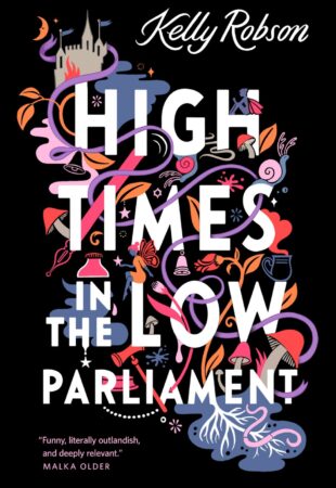 Giggles and Glitter and Good Faith Politicking (Mostly): High Times in the Low Parliament by Kelly Robson