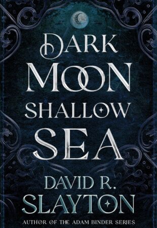 I Can’t Wait For…Dark Moon, Shallow Sea by David R. Slayton