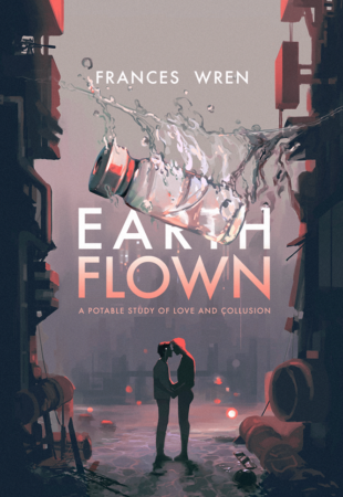 You’ll Have To Pry It From My Hands: Earthflown by Frances Wren