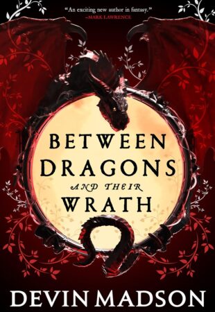 The Only Wrath Is Mine: Between Dragons and Their Wrath by Devin Madson